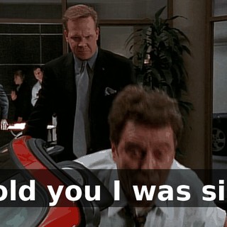 I told you I was sick.