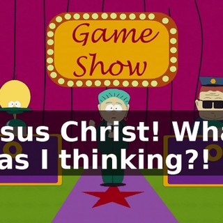 Jesus Christ! What was I thinking?!