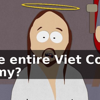 The entire Viet Cong army?