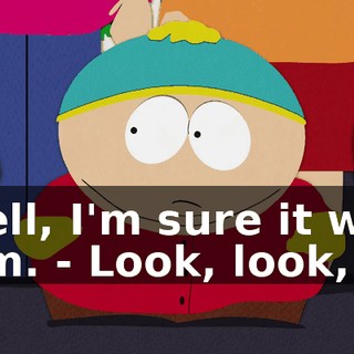 Well, I'm sure it was him. - Look, look,