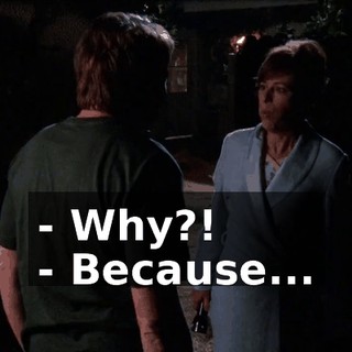 - Why?! - Because...