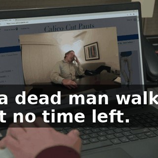 I'm a dead man walking. I got no time left.