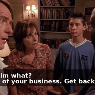 - Tell him what? - None of your business. Get back there.