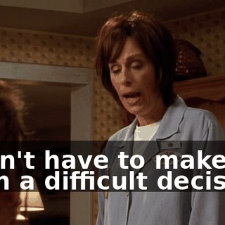 I don't have to make such a difficult decision.