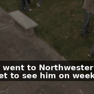 Aaron went to Northwestern, so I still get to see him on weekends.