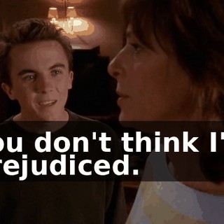 You don't think I'm prejudiced.