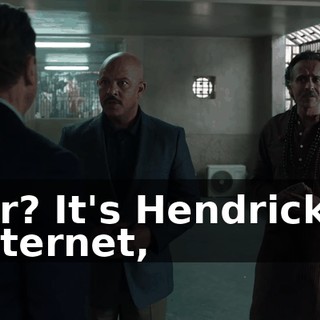 Sir? It's Hendricks' Internet,