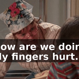 - How are we doing? - My fingers hurt.
