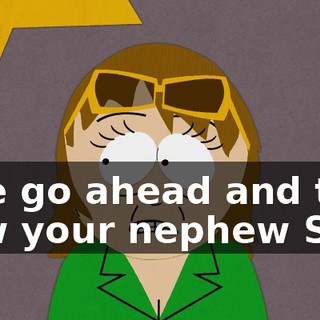 Like go ahead and tell how your nephew Stan