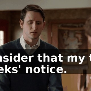 Consider that my two weeks' notice.