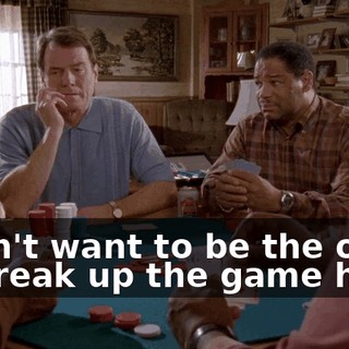 I don't want to be the one to break up the game here.
