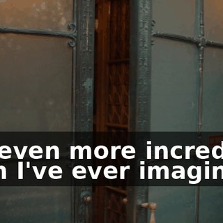 It's even more incredible than I've ever imagined.