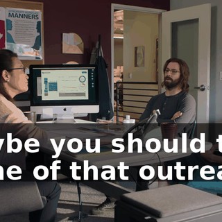 Maybe you should try some of that outreach.