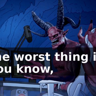 the worst thing is, you know,