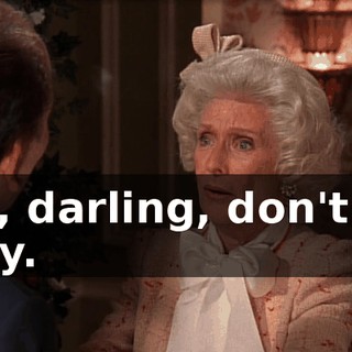 Oh, darling, don't be silly.