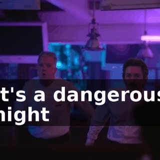 ♪ It's a dangerous night ♪