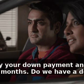 I'll pay your down payment and first three months. Do we have a deal?
