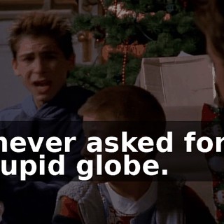 I never asked for a stupid globe.