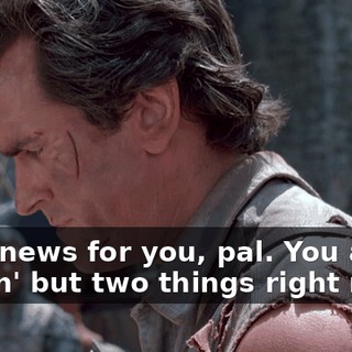 I got news for you, pal. You ain't leadin' but two things right now--