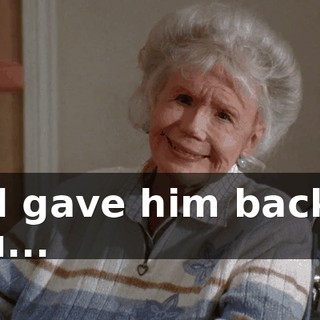 and gave him back to you...