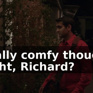 really comfy though, right, Richard?