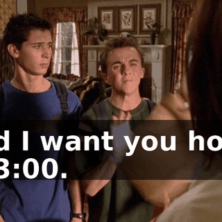 And I want you home at 3:00.