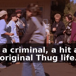 ♪ I'm a criminal, a hit and an original Thug life... ♪