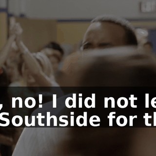 Hell, no! I did not leave the Southside for this!