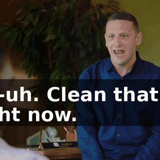 Uh-uh. Clean that up right now.