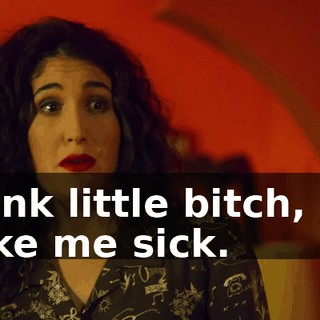 Drunk little bitch, you make me sick.