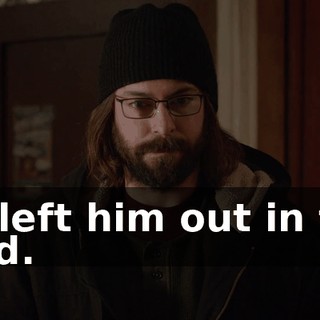 he left him out in the cold.