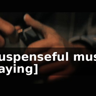 [suspenseful music playing]