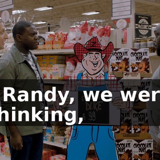 - Randy, we were thinking,