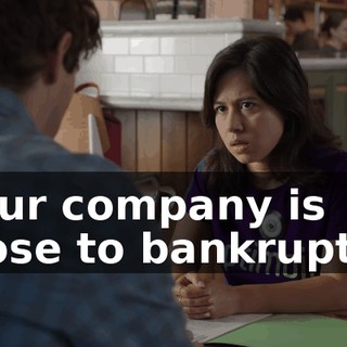 Your company is close to bankruptcy