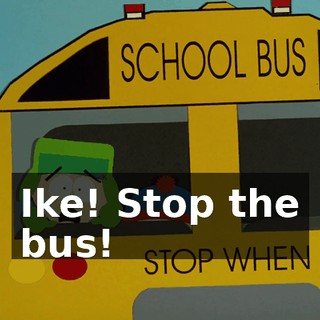 Ike! Stop the bus!
