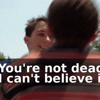 - You're not dead! - I can't believe it.