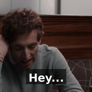 Hey...