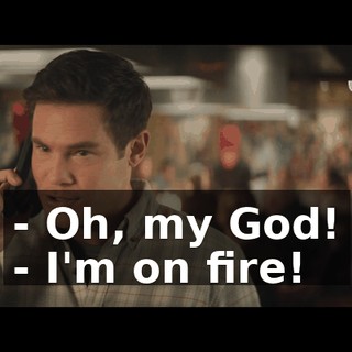 - Oh, my God! - I'm on fire!