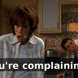You're complaining?