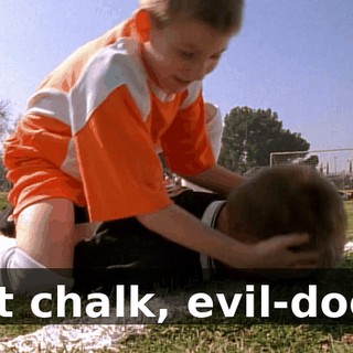 Eat chalk, evil-doer!