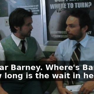 - I hear Barney. Where's Barney? - How long is the wait in here?