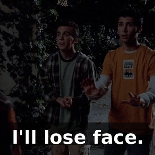 I'll lose face.