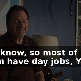 you know, so most of them have day jobs, Yeah.