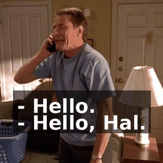 - Hello. - Hello, Hal.