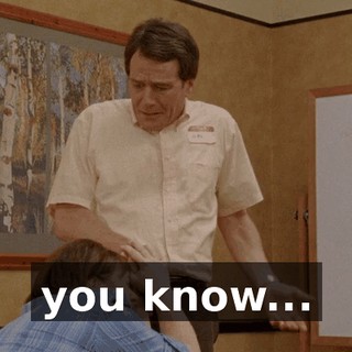you know...