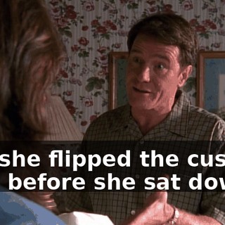 and she flipped the cushion over before she sat down?