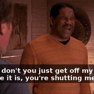 - Why don't you just get off my back? - There it is, you're shutting me out!