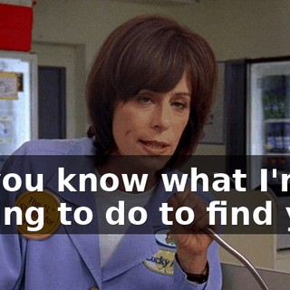 so you know what I'm willing to do to find you.