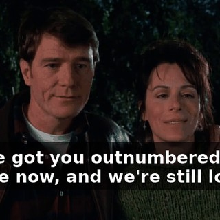 We've got you outnumbered five to one now, and we're still losing.