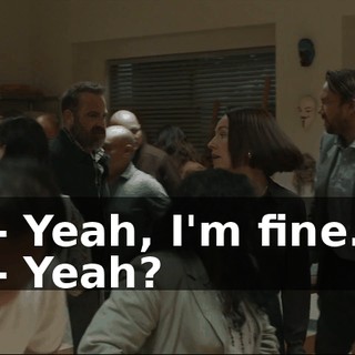 - Yeah, I'm fine. - Yeah?